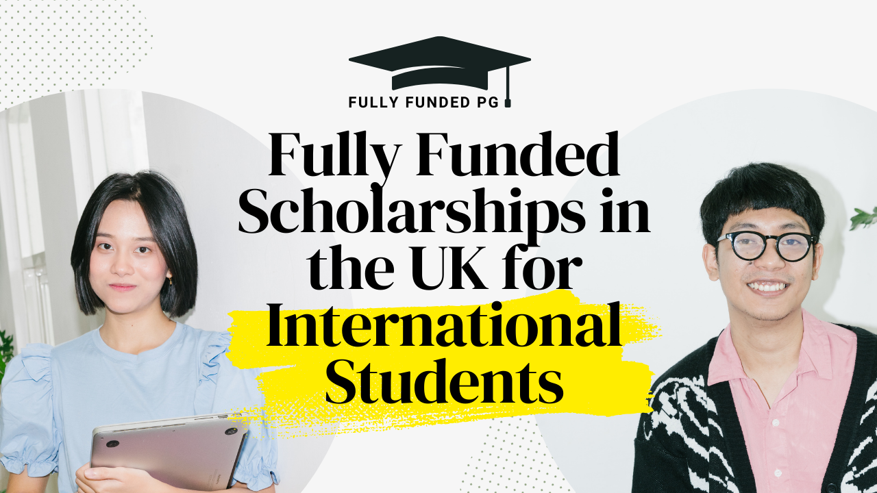 Fully Funded Scholarships in UK for International Students 
